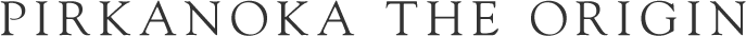 PIRKANOKA THE ORIGIN　ピリカノカ オリジン